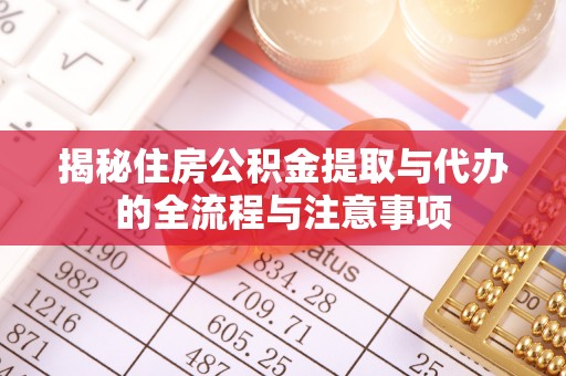 大通揭秘住房公积金提取与代办的全流程与注意事项