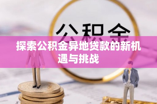 大通探索公积金异地贷款的新机遇与挑战
