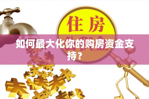 大通如何最大化你的购房资金支持？