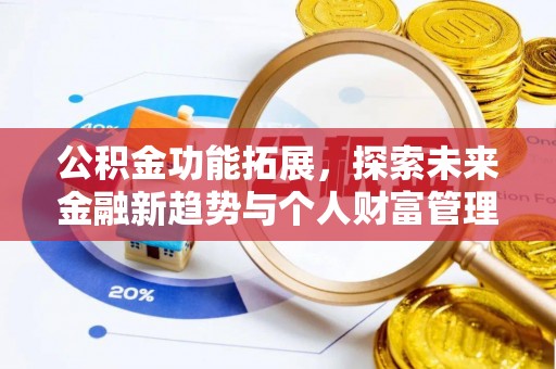 大通公积金功能拓展，探索未来金融新趋势与个人财富管理的革新之道