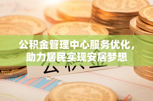 大通公积金管理中心服务优化，助力居民实现安居梦想