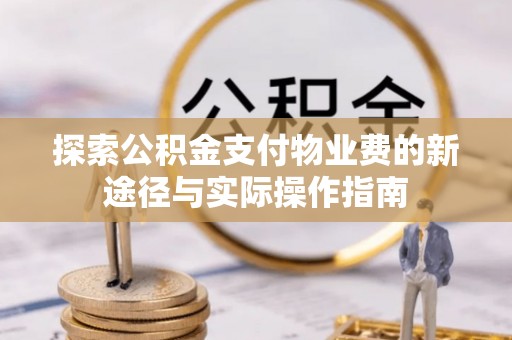 大通探索公积金支付物业费的新途径与实际操作指南