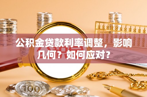 大通公积金贷款利率调整，影响几何？如何应对？