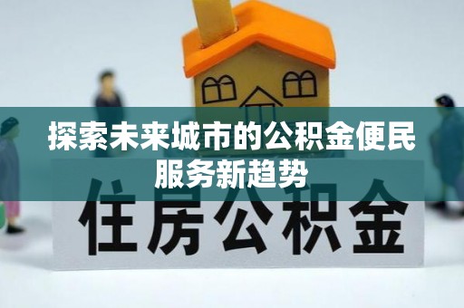 大通探索未来城市的公积金便民服务新趋势